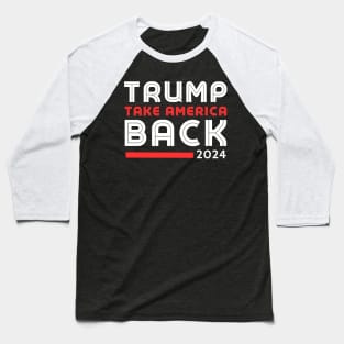 Donald Trump 2024 Take America Back Election - The Return Baseball T-Shirt